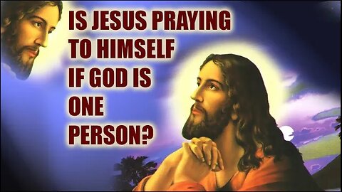 Is Jesus Praying to Himself If God is One Person?