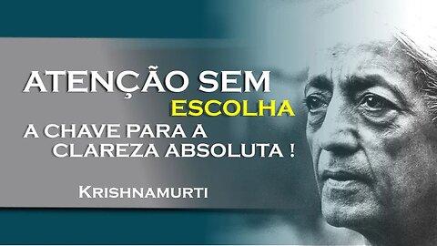 Atenção sem escolha o caminho para a clareza mental! , OUTUBRO, KRISHNAMURTI