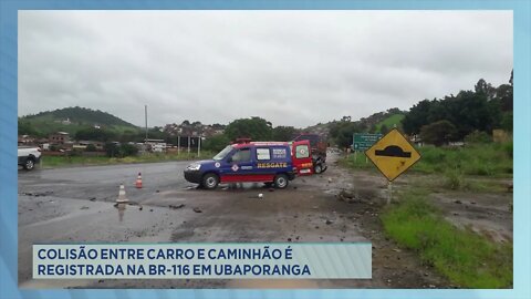 Colisão entre carro e caminhão é registrada na BR-116 em Ubaporanga