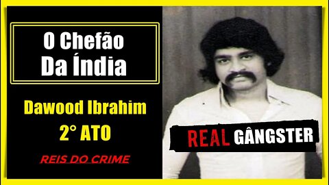 DAWOOD IBRAHIM - O IMPÉRIO BILIONÁRIO DO CHEFÃO INDIANO - 2º ATO