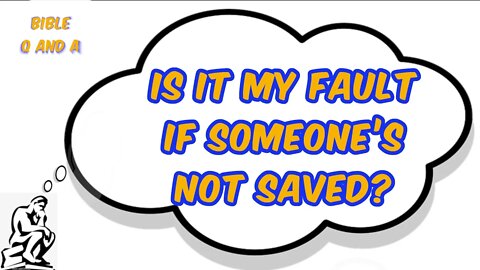 My Fault if Someone’s Not Saved?