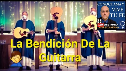 INVALIDA La Bendicion🙏 Bendición De La Guitarra 🎸 ¿Qué es la Santa Misa? Abuso Litúrgico Luis Roman