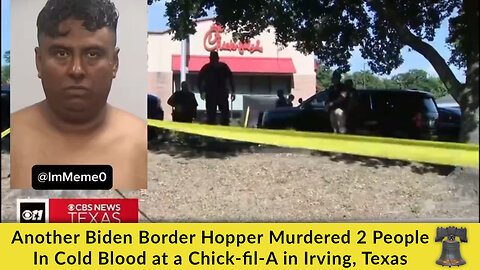 Another Biden Border Hopper Murdered 2 People In Cold Blood at a Chick-fil-A in Irving, Texas