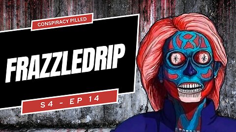 Frazzledrip - CONSPIRACY PILLED (S4-Ep14)