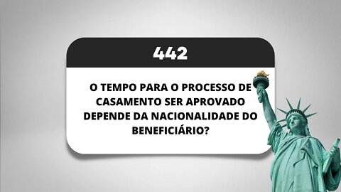 PÍLULA 442 - O TEMPO P/ O VISTO DE CASAMENTO SER APROVADO DEPENDE DA NACIONALIDADE DO BENEFICIÁRIO?