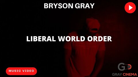 Bryson Gray - LIBERAL WORLD ORDER [MUSIC VIDEO]