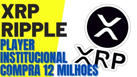 XRP RIPPLE PLAYER INSTITUCIONAL COMPRA 12 MILHOES