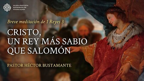 Cristo, un rey más sabio que Salomón (1 Reyes 3) - Pastor Héctor Bustamante