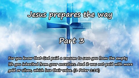 Jesus prepares the way Part 3