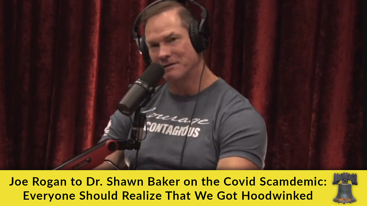 Joe Rogan to Dr. Shawn Baker on the Covid Scamdemic Everyone Should Realize That We Got Hoodwinked