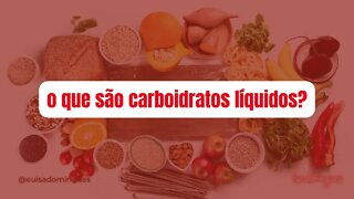 O que são carboidratos líquidos?