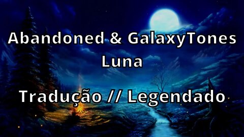 Abandoned & GalaxyTones - Luna ( Tradução // Legendado )