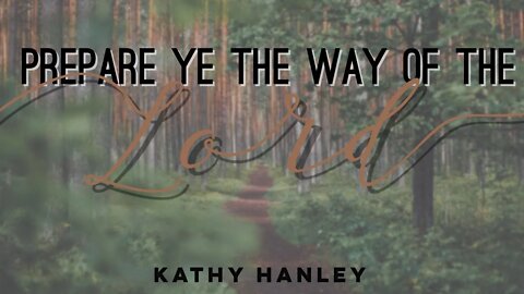 Prepare Ye the Way of the Lord - Kathy Hanley - November 21st, 2021