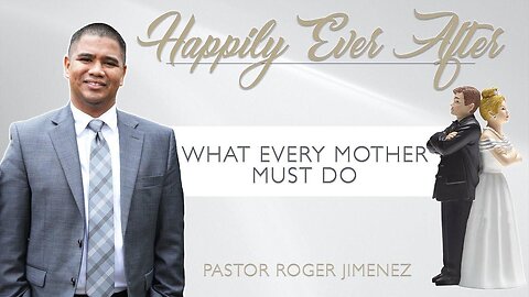 Happily Ever After: What Every Mother Must Do (Part 13)