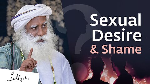 How To Handle Shame About Sexual Desires? | Sadhguru