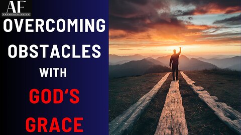 Overcoming Obstacles With God's Grace