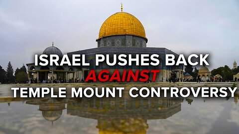 Israel Pushes Back Against Temple Mount Controversy 1/10/2023