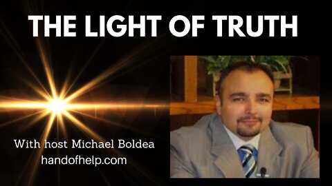 The Light Of Truth with Michael Boldea 01-20-2022 www.handofhelp.com