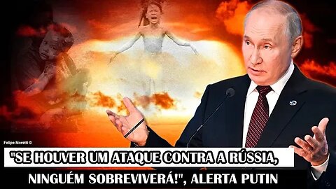 "Se Houver Um Ataque Contra A Rússia, Ninguém Sobreviverá!", Alerta Putin