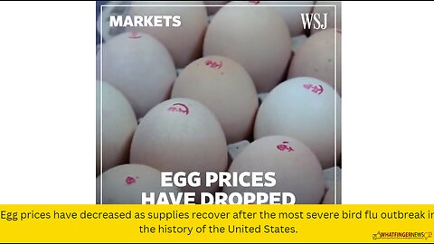 Egg prices have decreased as supplies recover after the most severe bird flu outbreak in the history