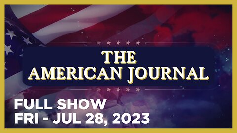 THE AMERICAN JOURNAL [FULL] Friday 7/28/23 • DOJ Tries Giving Hunter Biden Blanket Immunity While...