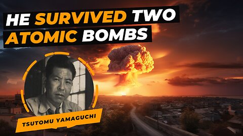 From Hiroshima to Nagasaki: The Unbelievable Survival of Tsutomu Yamaguchi