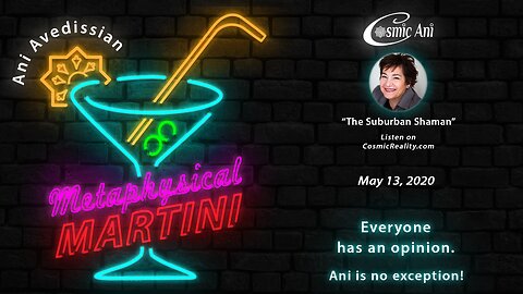 "Metaphysical Martini" 05/13/2020 - Everyone has an opinion. Ani is no exception!