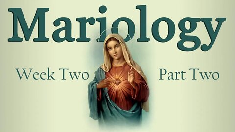 Mariology: Week 2 Part 2