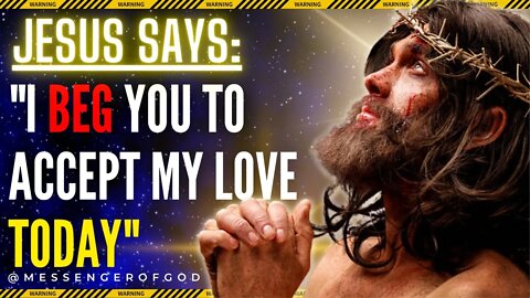 Jesus Says," 𝐈 𝐁𝐄𝐆 𝐘𝐎𝐔 𝐓𝐎 𝐀𝐂𝐂𝐄𝐏𝐓 𝐌𝐘 𝐋𝐎𝐕𝐄 𝐓𝐎𝐃𝐀𝐘 " | God's Message You Today | Urgent Message From God