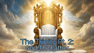 The Trinity Pt. 2: God The Father