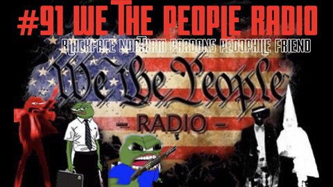 #91 We The People Radio -Blackface Northam Pardons His Pedophile Friend