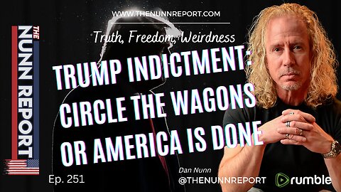 Ep 251 Trump Indictment: Circle The Wagons or America is Done | The Nunn Report w/ Dan Nunn