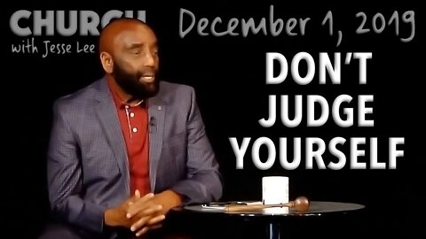 Don’t Judge Yourself as You Grow (Church 12/1/19)