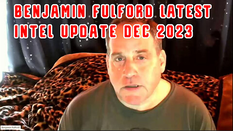 Benjamin Fulford LATEST INTEL Update Dec 2023.