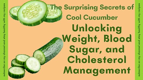 The Surprising Secrets of Cool Cucumber: Unlocking Weight, Blood Sugar, and Cholesterol Management