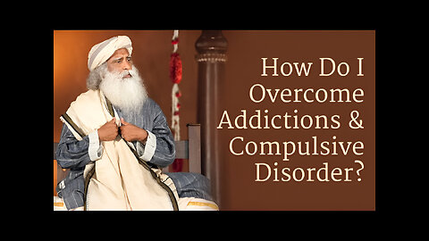 How to Overcome Addictions and Compulsive Disorder? | Sadhguru