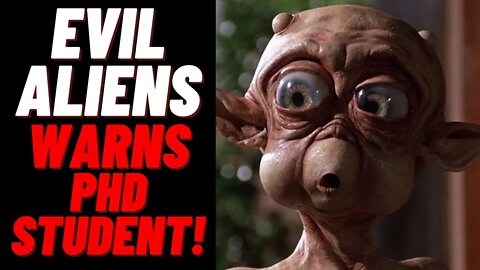 ALIENS! PHD Student warns of EVIL ALIENS!