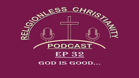 God is Good... | Episode 32- Religionless Christianity Podcast