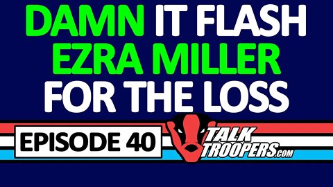 Talk Troopers Episode 40 EZRA MILLERS FLASH ISSUE