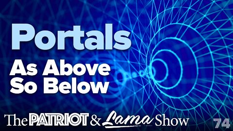 The Patriot & Lama Show - Episode 74 - Portals As Above So Below