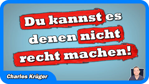 Du kannst es denen NICHT recht machen!