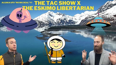 The Eskimo Libertarian says Alaskan UFO isn't biggest issue?!? | The TAC Show Ep. 96 X Nalik Trupp