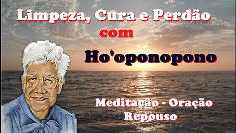 Limpeza, Cura e Perdão com Ho'oponopono (Relaxamento - Oração - Meditação)