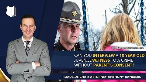 Ep. #265: Can you interview a 10 year old juvenile witness to a crime without the parents' consent?