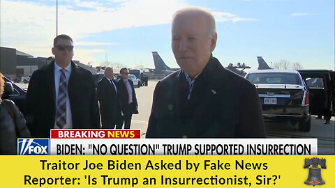 Traitor Joe Biden Asked by Fake News Reporter: 'Is Trump an Insurrectionist, Sir?'