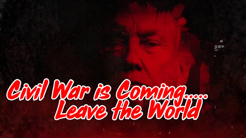 Civil War is Coming.....Leave the World