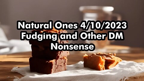 Natural Ones 4/10/2023 | Fudge You