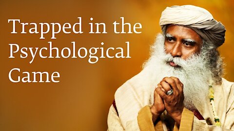 Trapped in the Psychological Game - Sadhguru