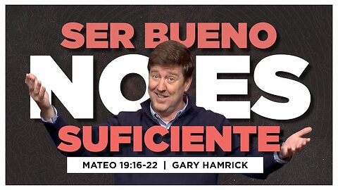 Ser Bueno No Es Suficiente | Mateo 19:16-22 | Gary Hamrick