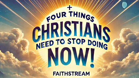 Four Things Christians Need to Stop Doing Now!